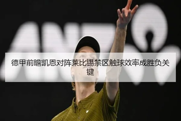 德甲前瞻凯恩对阵莱比锡禁区触球效率成胜负关键